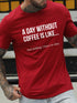 A Day Without Coffee Is Like... Just Kidding, I Have No Idea Men's T-shirt