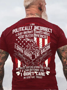 I Am Politically Incorrect I Say Merry Christmas, God Bless America, I Own Guns Eat Bacon Veteran T-Shirt