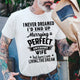 I Never Dreamed I'd End Up Marrying A Perfect Awesome Wife But Here I Am Living The Dream T-shirt Funny Husband Shirt
