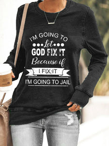 Women's Sweatshirt I’m Going To Let God Fix It Because If I Fix It I’m Going To Jail