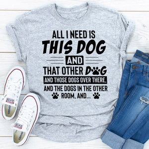 Graphic T-Shirts All I Need Is This Dog and That Other Dog