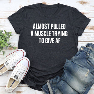 Graphic T-Shirts Almost Pulled A Muscle Trying To Give AF T-Shirt