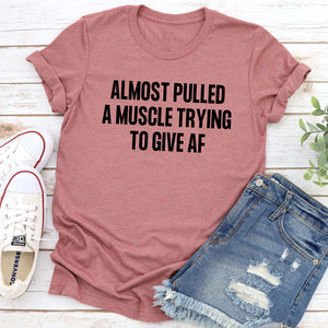 Graphic T-Shirts Almost Pulled A Muscle Trying To Give AF T-Shirt