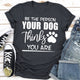 Graphic T-Shirts Be The Person Your Dog Thinks You Are