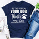 Graphic T-Shirts Be The Person Your Dog Thinks You Are