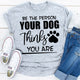 Graphic T-Shirts Be The Person Your Dog Thinks You Are