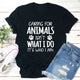 Graphic T-Shirts Caring for Animals Isn't What I Do It's Who I Am T-Shirt