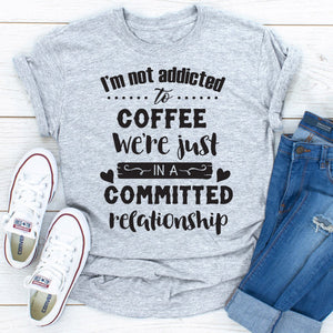 Graphic T-Shirts I Am Not Addicted To Coffee