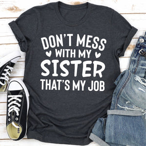 Graphic T-Shirts Don't Mess With My Sister That's My Job