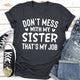 Graphic T-Shirts Don't Mess With My Sister That's My Job