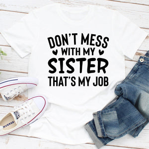 Graphic T-Shirts Don't Mess With My Sister That's My Job