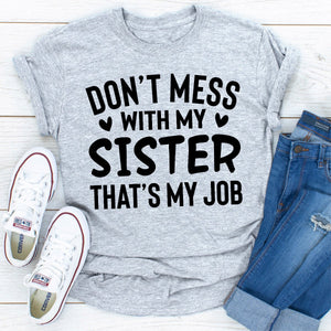 Graphic T-Shirts Don't Mess With My Sister That's My Job
