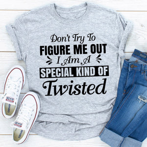 Graphic T-Shirts Don't Try To Figure Me Out I'm A Special Kind Of Twisted