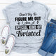 Graphic T-Shirts Don't Try To Figure Me Out I'm A Special Kind Of Twisted