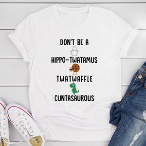Graphic T-Shirts Don¡¯t Be A Hippo-Twatamus Twatwaffle Cuntasaurous T-Shirt