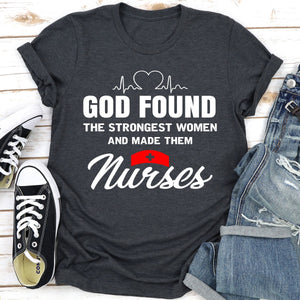 Graphic T-Shirts God Found The Strongest Women And Made Them Nurses