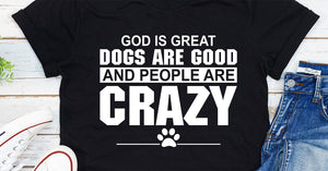 Graphic T-Shirts God Is Great Dogs Are Good And People Are Crazy