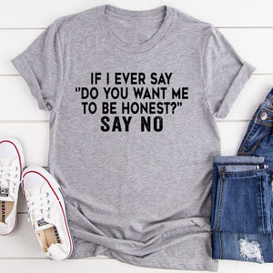 Graphic T-Shirts If I Ever Say Do You Want Me To Be Honest T-Shirt