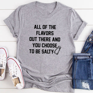 Graphic T-Shirts All Of The Flavors Out There And You Choose To Be Salty T-Shirt