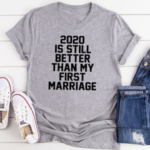 Graphic T-Shirts 2020 Is Still Better Than My First Marriage T-Shirt