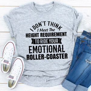 Graphic T-Shirts I Don't Think I Meet The Height Requirement to Ride Your Emotional Roller-Coaster