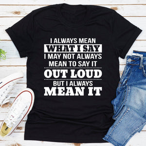 Graphic T-Shirts I Always Mean What I Say