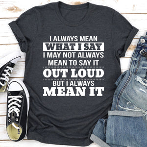 Graphic T-Shirts I Always Mean What I Say