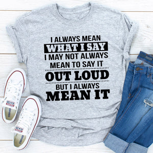 Graphic T-Shirts I Always Mean What I Say