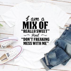 Graphic T-Shirts I Am A Mix Of Really Sweet And Don't Freaking Mess With Me