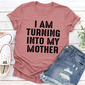 Graphic T-Shirts I Am Turning Into My Mother T-Shirt