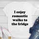 Graphic T-Shirts I Enjoy Romantic Walks To The Fridge Tee