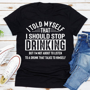 Graphic T-Shirts I Told Myself That I Should Stop Drinking