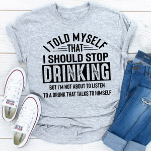 Graphic T-Shirts I Told Myself That I Should Stop Drinking