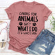 Graphic T-Shirts Caring for Animals Isn't What I Do It's Who I Am T-Shirt